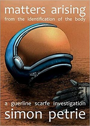 Matters Arising from the Identification of the Body: A Guerline Scarfe Investigation by Simon Petrie