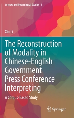 The Reconstruction of Modality in Chinese-English Government Press Conference Interpreting: A Corpus-Based Study by Xin Li