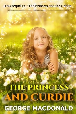 The Princess and Curdie: by GEORGE MACDONALD with original illustrations by George MacDonald
