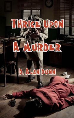 Thrice Upon a Murder by D. Alan Dunn