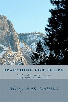 Searching For Truth: An Autobiography About My Spiritual History by Mary Ann Collins