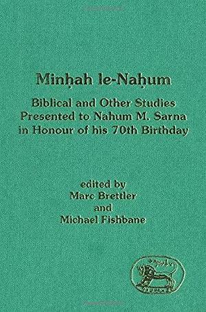 Min?ah Le-Na?um: Biblical and Other Studies Presented to Nahum M. Sarna in Honour of His 70th Birthday by Marc Zvi Brettler, Michael A. Fishbane, Nahum M. Sarna