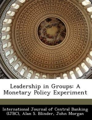 Leadership in Groups: A Monetary Policy Experiment by Alan S. Blinder, John Morgan