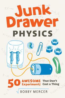 Junk Drawer Physics: 50 Awesome Experiments That Don't Cost a Thing by Bobby Mercer