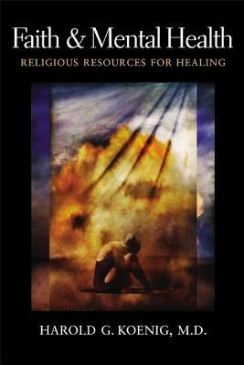 Faith and Mental Health: Religious Resources for Healing by Harold G. Koenig