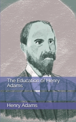 The Education of Henry Adams by Henry Adams