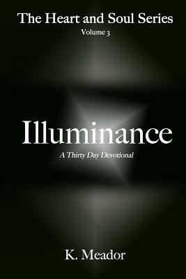 Illuminance: Thirty Days for the Heart and Soul by K. Meador