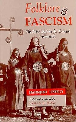 Folklore and Fascism: The Reich Institute for German Volkskunde by Hannjost Lixfeld, James R. Dow