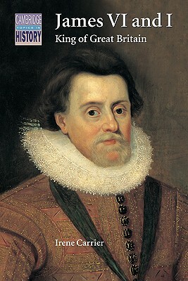 James VI and I: King of Great Britain by Irene Carrier