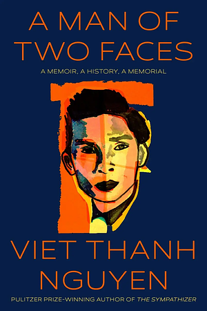 A Man of Two Faces: A Memoir, a History, a Memorial by Viet Thanh Nguyen