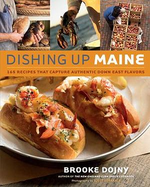 Dishing Up® Maine: 165 Recipes That Capture Authentic Down East Flavors by Brooke Dojny, Brooke Dojny