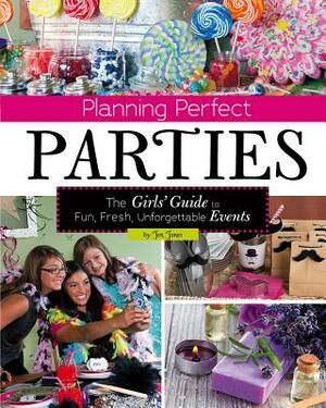 Planning Perfect Parties: The Girls' Guide to Fun, Fresh, Unforgettable Events by Jen Jones