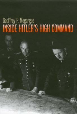 Inside Hitler's High Command by Geoffrey P. Megargee
