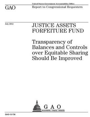 Justice Assets Forfeiture Fund: transparency of balances and controls over equitable sharing should be improved: report to congressional requesters. by U. S. Government Accountability Office