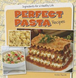 Perfect Pasta Recipes by Kristen Rajczak