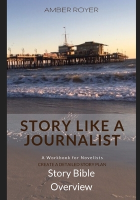 Story Like a Journalist - Story Bible Overview by Amber Royer