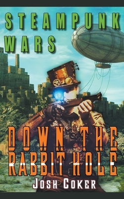 Steampunk Wars: Down The Rabbit Hole by Josh Coker