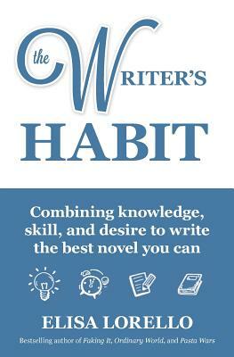 The Writer's Habit: Combining Knowledge, Skill, and Desire to Write the Best Novel You Can by Elisa Lorello