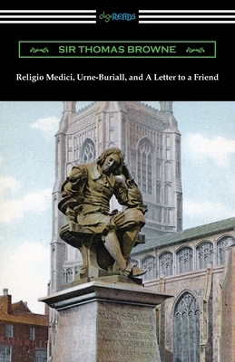 Religio Medici, Urne-Buriall, and A Letter to a Friend by Sir Thomas Browne