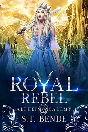 Royal Rebel (Alfheim Academy Book 3) by S.T. Bende