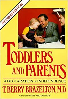 Toddlers and Parents: A Declaration of Independence by T. Berry Brazelton