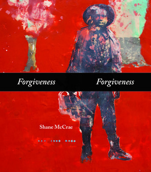 Forgiveness Forgiveness by Shane McCrae