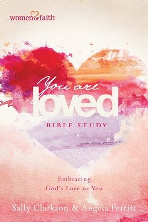 You Are Loved Bible Study: Embracing God's Love for You (BELONG) by Mary Graham, Sally Clarkson, Angela Perritt