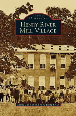 Henry River Mill Village by Ruby Young Keller, Nicole Callihan