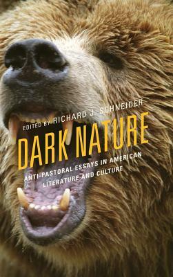 Dark Nature: Anti-Pastoral Essays in American Literature and Culture by 