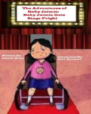 The Adventures of Baby Jaimie: Baby Jaimie Gets Stage Fright by Jaimie Hope