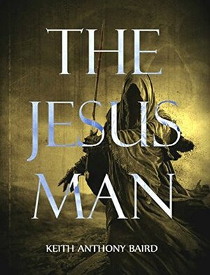 The Jesus Man: A Post-Apocalyptic Tale of Horror by Keith Anthony Baird