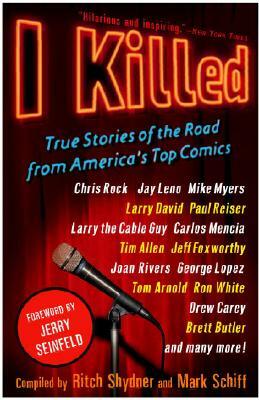 I Killed: True Stories of the Road from America's Top Comics by Mark Schiff, Ritch Shydner