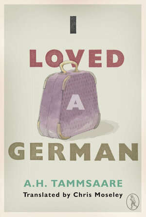 I Loved A German by Chris Moseley, A.H. Tammsaare