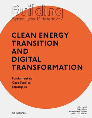 Building Better - Less - Different: Clean Energy Transition and Digital Transformation: Fundamentals - Case Studies - Strategies by Ken Webster, Felix Heisel, Dirk Hebel