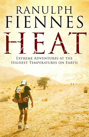 Heat: Extreme Adventures at the Highest Temperatures on Earth by Sir Ranulph Fiennes