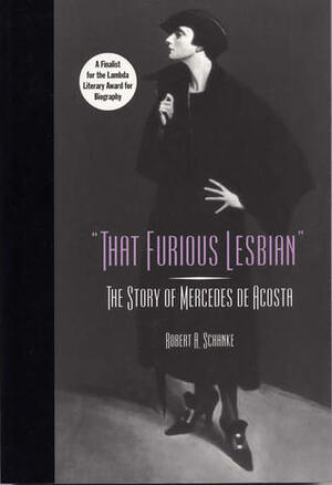 That Furious Lesbian: The Story of Mercedes de Acosta by Robert A. Schanke