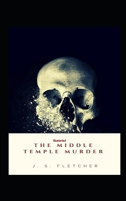 The Middle Temple Murder Illustrated by J. S. Fletcher