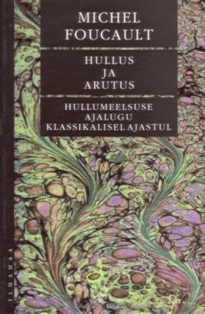 Hullus ja arutus: Hullumeelsuse ajalugu klassikalisel ajastul by Vaino Vahing, Eve Võsu, Michel Foucault, Tiiu Hallap