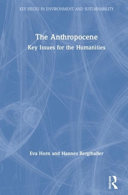 The Anthropocene: Key Issues for the Humanities by Hannes Bergthaller, Eva Horn