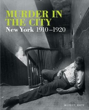 Murder in the City: New York, 1910-1920 by Wilfried Kaute