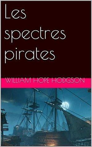 Les spectres pirates by William Hope Hodgson, Émile Chardome