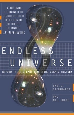 Endless Universe: Beyond the Big Bang -- Rewriting Cosmic History by Neil Turok, Paul J. Steinhardt