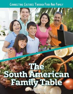 The South American Family Table by Kathryn Hulick