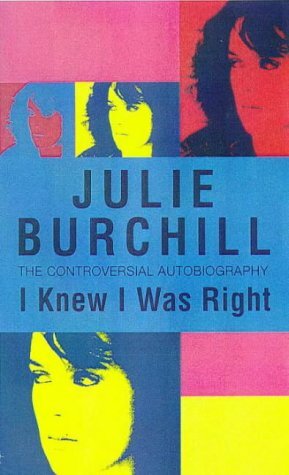 I Knew I Was Right: An Autobiography by Julie Burchill
