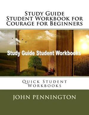 Study Guide Student Workbook for Courage for Beginners: Quick Student Workbooks by John Pennington