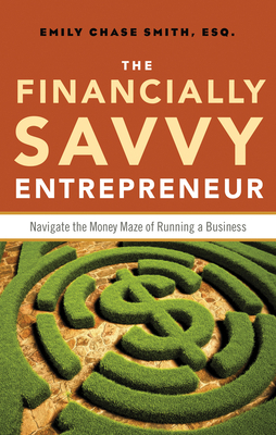 Financially Savvy Entrepreneur: Navigate the Money Maze of Running a Business by Emily Chase Smith