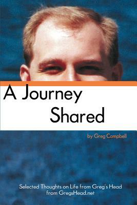 A Journey Shared: Selected Thoughts on Life from Greg's Head from GregsHead.net by Greg Campbell
