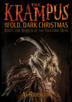 The Krampus and the Old, Dark Christmas: Roots and Rebirth of the Folkloric Devil by Al Ridenour