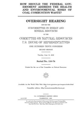 How should the federal government address the health and environmental risks of coal combustion waste? by United St Congress, United States House of Representatives, Committee on Natural Resources (house)