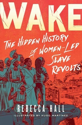 Wake: The Hidden History of Women-Led Slave Revolts by Rebecca Hall